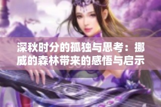 深秋时分的孤独与思考：挪威的森林带来的感悟与启示