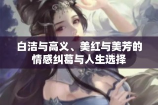 白洁与高义、美红与美芳的情感纠葛与人生选择