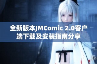 全新版本JMComic 2.0客户端下载及安装指南分享