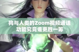 狗与人类的Zoom视频通话功能究竟谁更胜一筹