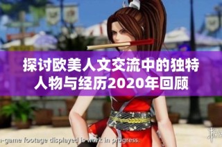 探讨欧美人文交流中的独特人物与经历2020年回顾