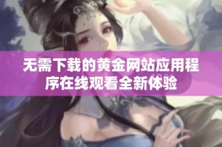 无需下载的黄金网站应用程序在线观看全新体验