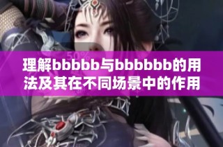 理解bbbbb与bbbbbb的用法及其在不同场景中的作用分析