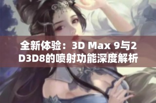 全新体验：3D Max 9与2D3D8的喷射功能深度解析