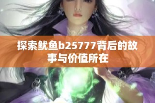 探索鱿鱼b25777背后的故事与价值所在