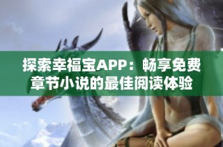 探索幸福宝APP：畅享免费章节小说的最佳阅读体验