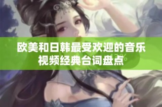 欧美和日韩最受欢迎的音乐视频经典台词盘点