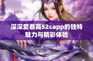 深深爱着高52capp的独特魅力与精彩体验