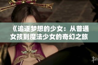 《追逐梦想的少女：从普通女孩到魔法少女的奇幻之旅》