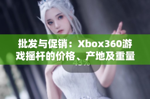 批发与促销：Xbox360游戏摇杆的价格、产地及重量分析