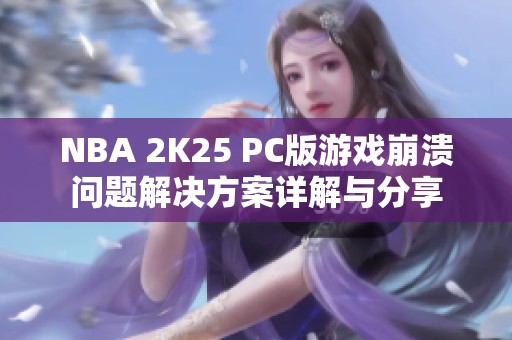 NBA 2K25 PC版游戏崩溃问题解决方案详解与分享