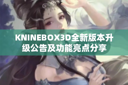 KNINEBOX3D全新版本升级公告及功能亮点分享