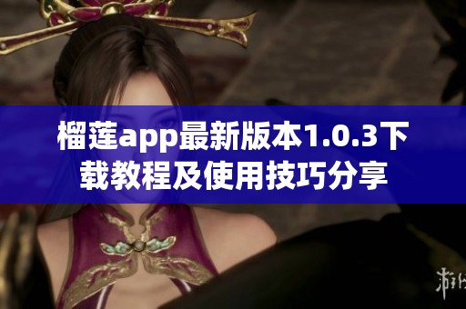 榴莲app最新版本1.0.3下载教程及使用技巧分享