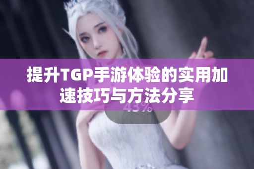 提升TGP手游体验的实用加速技巧与方法分享