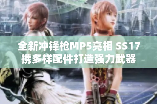 全新冲锋枪MP5亮相 SS17携多样配件打造强力武器