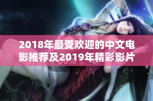 2018年最受欢迎的中文电影推荐及2019年精彩影片展望