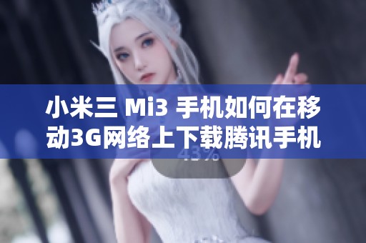 小米三 Mi3 手机如何在移动3G网络上下载腾讯手机管家