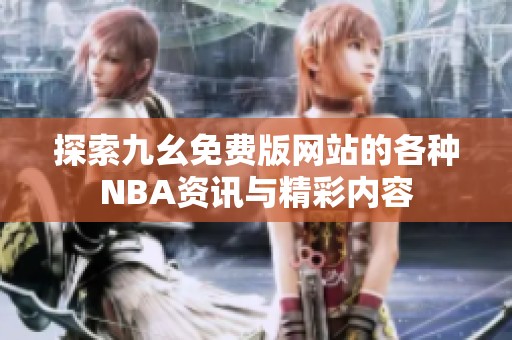 探索九幺免费版网站的各种NBA资讯与精彩内容