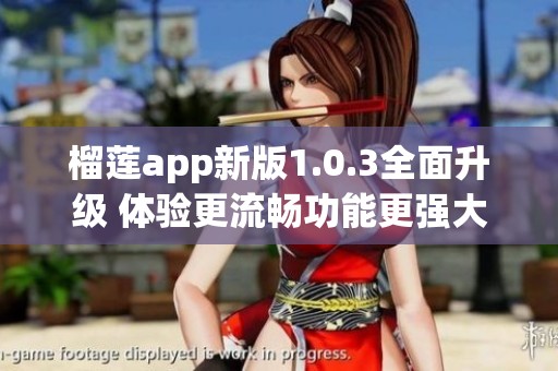 榴莲app新版1.0.3全面升级 体验更流畅功能更强大