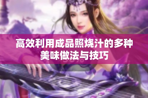 高效利用成品照烧汁的多种美味做法与技巧