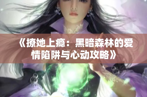 《撩她上瘾：黑暗森林的爱情陷阱与心动攻略》