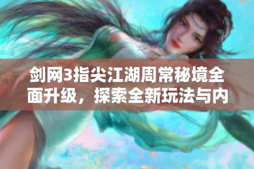 剑网3指尖江湖周常秘境全面升级，探索全新玩法与内容革新！