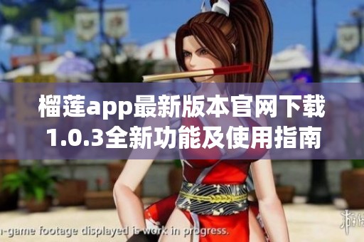 榴莲app最新版本官网下载1.0.3全新功能及使用指南