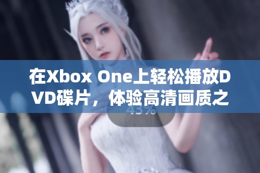 在Xbox One上轻松播放DVD碟片，体验高清画质之旅