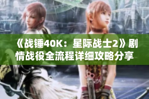 《战锤40K：星际战士2》剧情战役全流程详细攻略分享