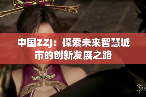 中国ZZJ：探索未来智慧城市的创新发展之路