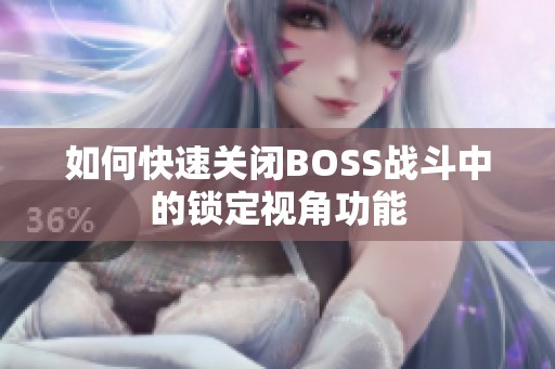 如何快速关闭BOSS战斗中的锁定视角功能