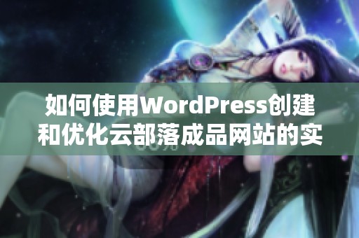 如何使用WordPress创建和优化云部落成品网站的实用指南