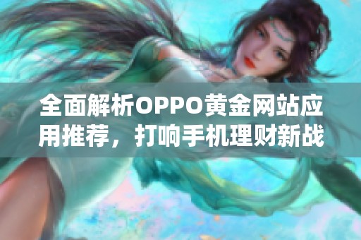 全面解析OPPO黄金网站应用推荐，打响手机理财新战役