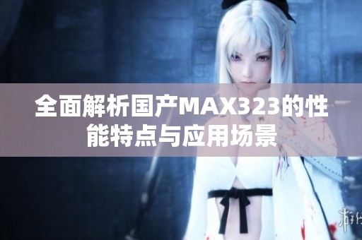 全面解析国产MAX323的性能特点与应用场景