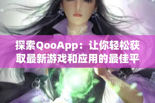 探索QooApp：让你轻松获取最新游戏和应用的最佳平台