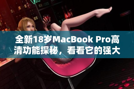 全新18岁MacBook Pro高清功能探秘，看看它的强大表现