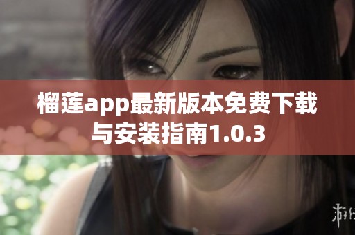 榴莲app最新版本免费下载与安装指南1.0.3