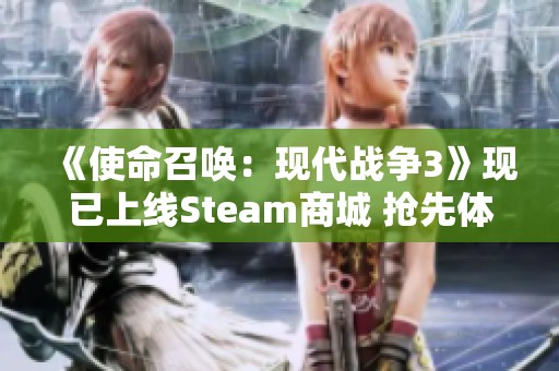 《使命召唤：现代战争3》现已上线Steam商城 抢先体验即将开启