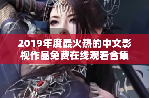 2019年度最火热的中文影视作品免费在线观看合集