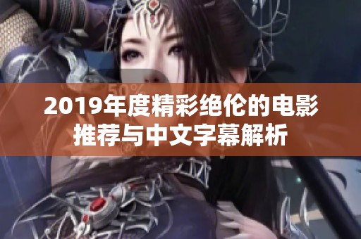 2019年度精彩绝伦的电影推荐与中文字幕解析