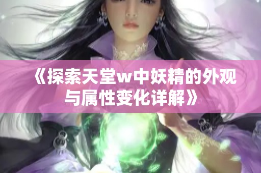 《探索天堂w中妖精的外观与属性变化详解》