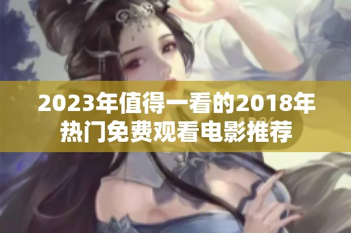 2023年值得一看的2018年热门免费观看电影推荐