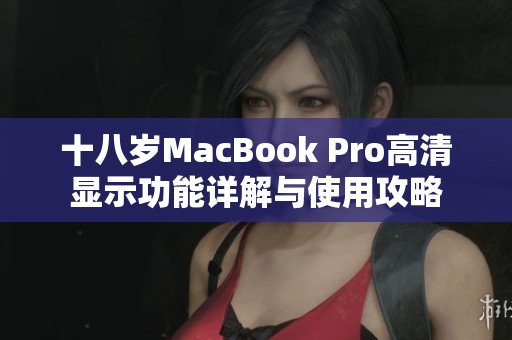 十八岁MacBook Pro高清显示功能详解与使用攻略