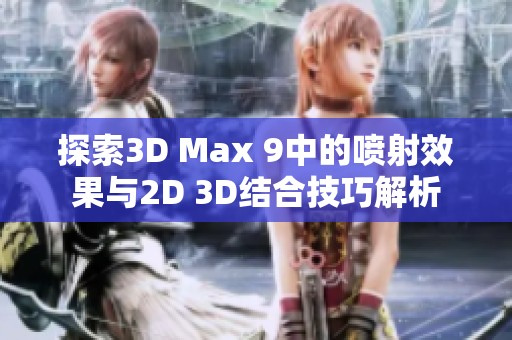 探索3D Max 9中的喷射效果与2D 3D结合技巧解析