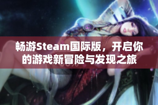 畅游Steam国际版，开启你的游戏新冒险与发现之旅