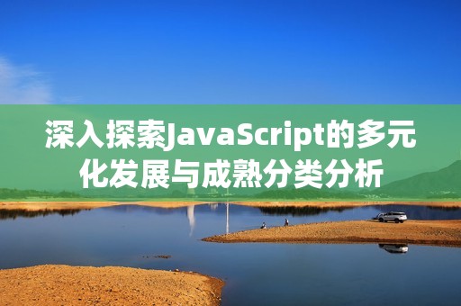 深入探索JavaScript的多元化发展与成熟分类分析