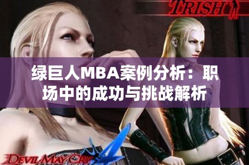 绿巨人MBA案例分析：职场中的成功与挑战解析