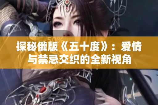 探秘俄版《五十度》：爱情与禁忌交织的全新视角