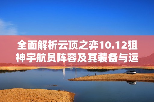 全面解析云顶之弈10.12狙神宇航员阵容及其装备与运营策略