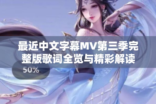 最近中文字幕MV第三季完整版歌词全览与精彩解读